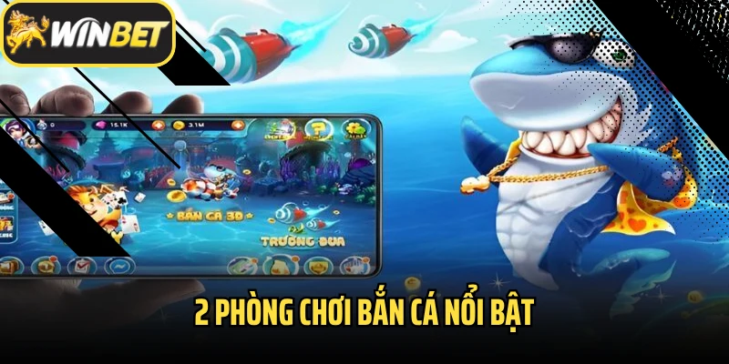 2 phòng chơi bắn cá nổi bật