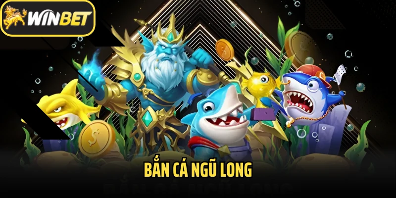 Bắn Cá Ngũ Long