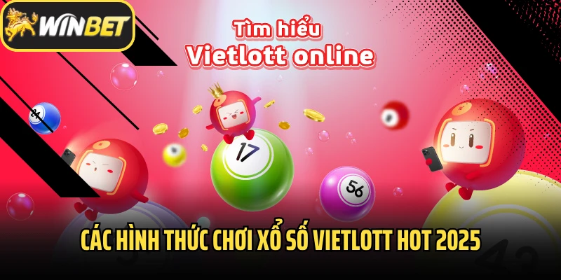 Các hình thức chơi xổ số Vietlott hot 2025