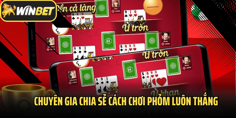 Chuyên gia chia sẻ cách chơi Phỏm luôn thắng