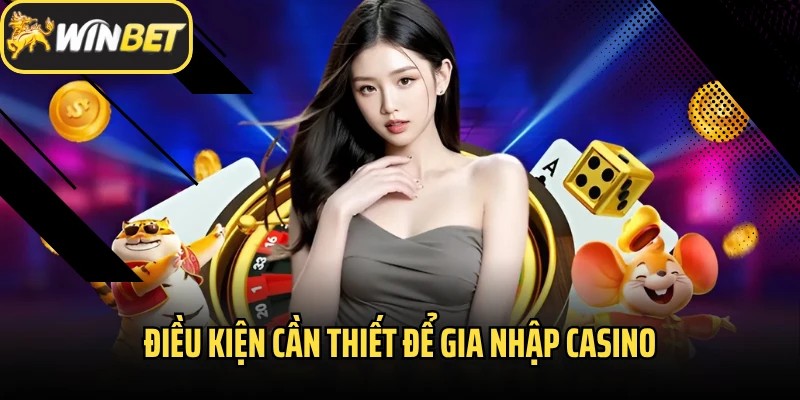 Điều kiện cần thiết để gia nhập Casino