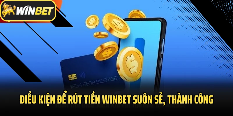 Điều kiện để rút tiền Winbet suôn sẻ, thành công
