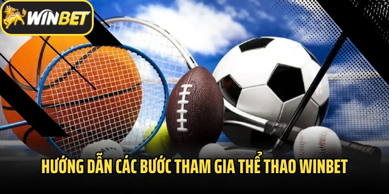 Hướng dẫn các bước tham gia thể thao Winbet chi tiết
