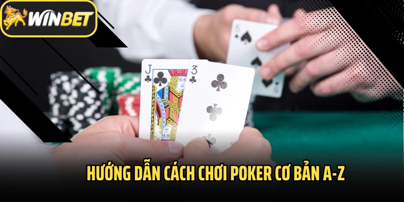 Hướng dẫn cách chơi Poker cơ bản A-Z