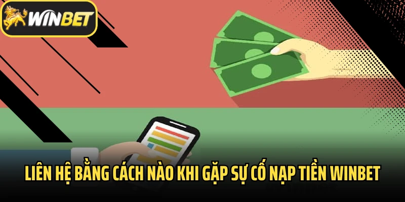 Liên hệ bằng cách nào khi gặp sự cố nạp tiền Winbet