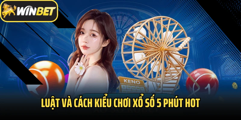 Luật và cách kiểu chơi xổ số 5 phút hot