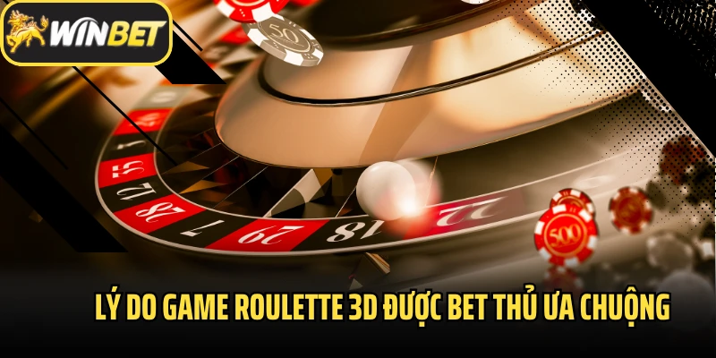 Lý do game roulette 3d được bet thủ ưa chuộng