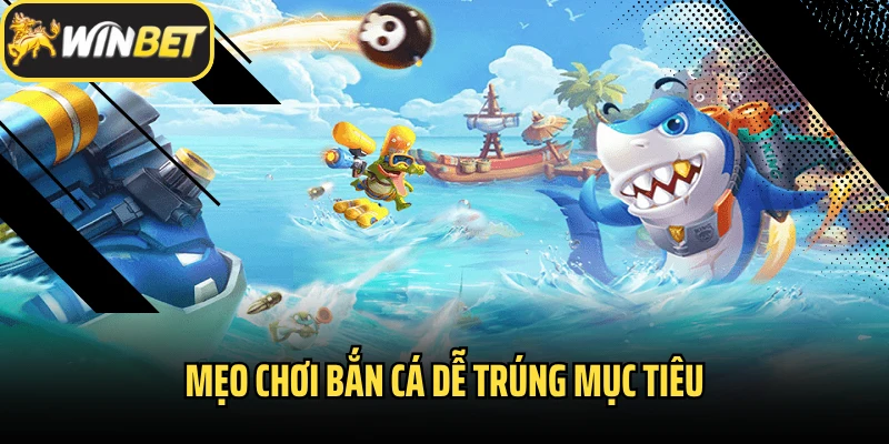 Mẹo chơi bắn cá dễ trúng mục tiêu