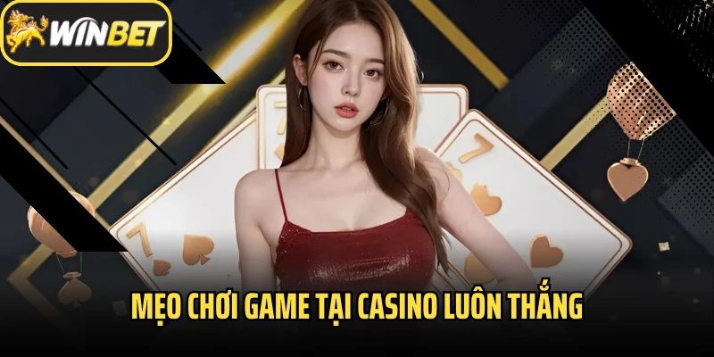 Mẹo chơi game tại Casino luôn thắng