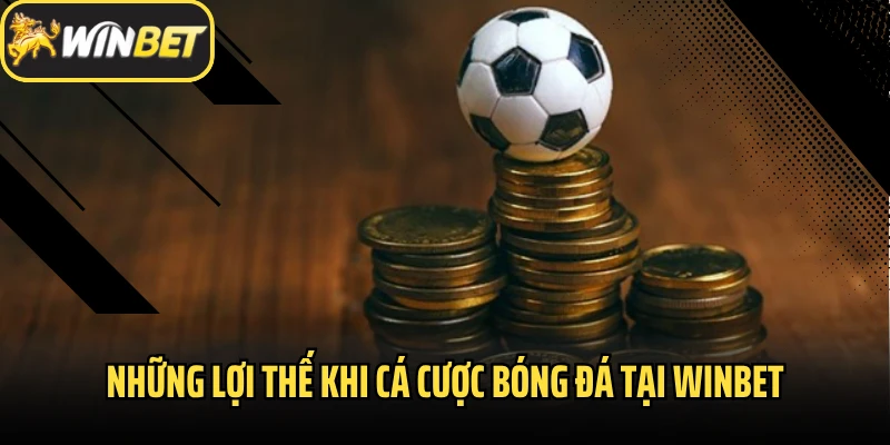 Những lợi thế khi cá cược bóng đá tại Winbet