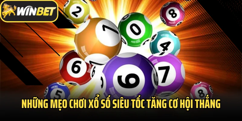 Những mẹo chơi xổ số siêu tốc tăng cơ hội thắng