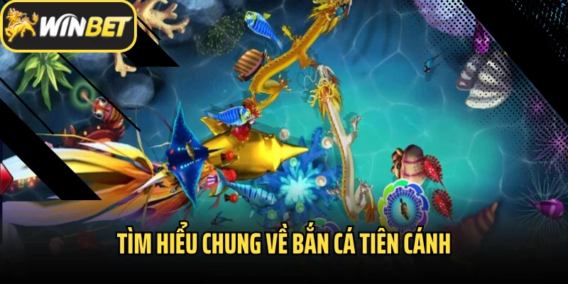 Tìm hiểu chung về bắn cá Tiên Cánh