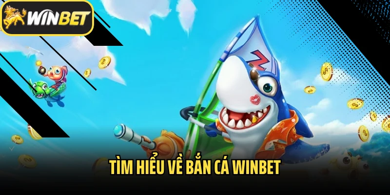 Tìm hiểu về bắn cá Winbet