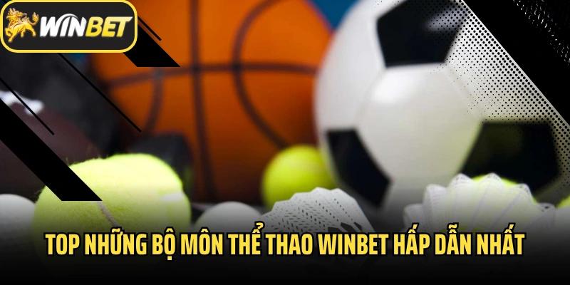 Top những bộ môn thể thao Winbet hấp dẫn nhất
