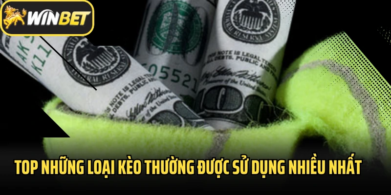 Top những loại kèo thường được sử dụng nhiều nhất