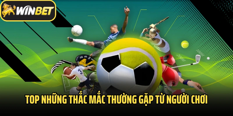 Top những thắc mắc thường gặp từ người chơi