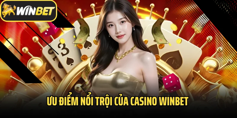 Ưu điểm nổi trội của Casino Winbet