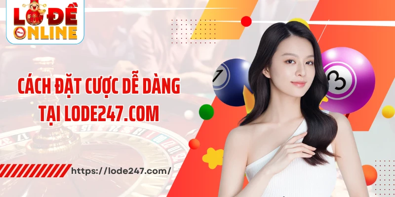 Cách đặt cược dễ dàng tại Lode247.com